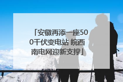 安徽再添一座500千伏变电站 皖西南电网迎新支撑