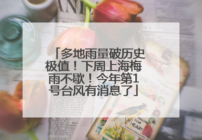 多地雨量破历史极值！下周上海梅雨不歇！今年第1号台风有消息了