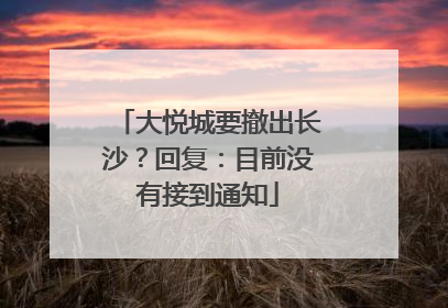 大悦城要撤出长沙？回复：目前没有接到通知