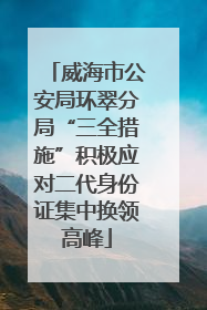 威海市公安局环翠分局“三全措施”积极应对二代身份证集中换领高峰