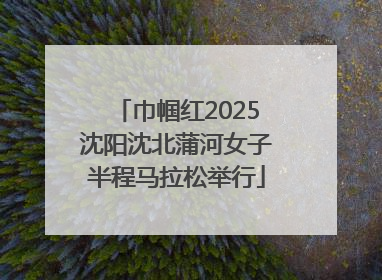 巾帼红2025沈阳沈北蒲河女子半程马拉松举行