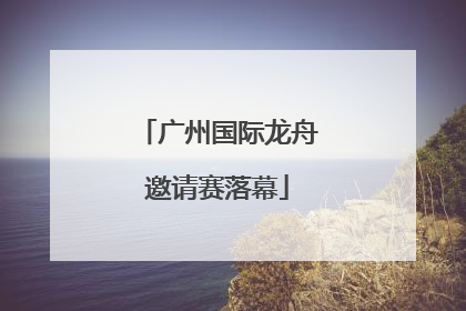 广州国际龙舟邀请赛落幕