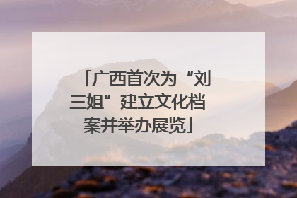 广西首次为“刘三姐”建立文化档案并举办展览