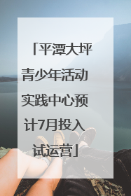 平潭大坪青少年活动实践中心预计7月投入试运营