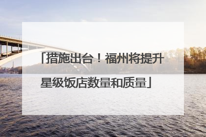 措施出台！福州将提升星级饭店数量和质量