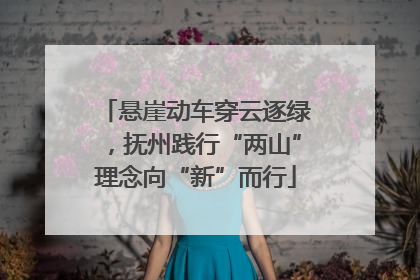 悬崖动车穿云逐绿，抚州践行“两山”理念向“新”而行