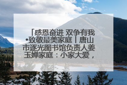 感恩奋进 双争有我•致敬最美家庭丨唐山市逐光图书馆负责人姜玉婵家庭：小家大爱，点亮乡村娃的梦想
