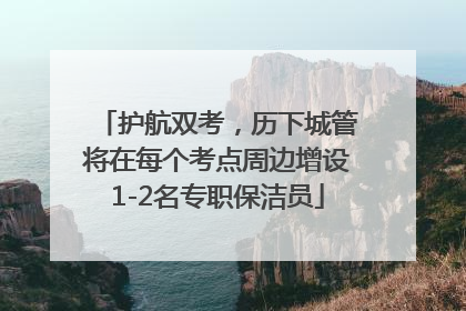 护航双考，历下城管将在每个考点周边增设1-2名专职保洁员