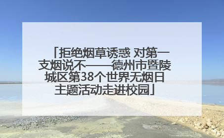 拒绝烟草诱惑 对第一支烟说不——德州市暨陵城区第38个世界无烟日主题活动走进校园