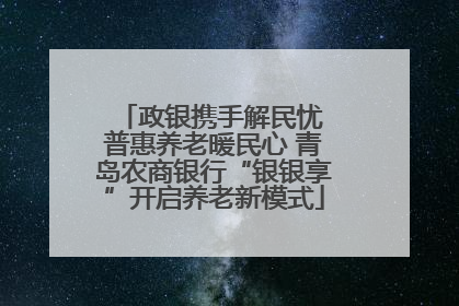 政银携手解民忧 普惠养老暖民心 青岛农商银行“银银享”开启养老新模式