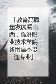 教育高质量发展看山西：临汾职业技术学院新增高本贯通专业