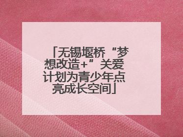无锡堰桥“梦想改造+”关爱计划为青少年点亮成长空间