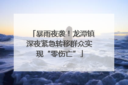 暴雨夜袭！龙潭镇深夜紧急转移群众实现“零伤亡”