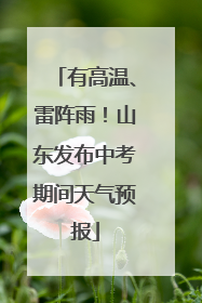 有高温、雷阵雨！山东发布中考期间天气预报