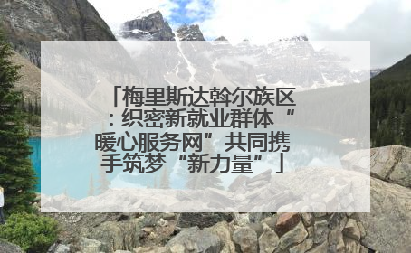 梅里斯达斡尔族区：织密新就业群体“暖心服务网”共同携手筑梦“新力量”