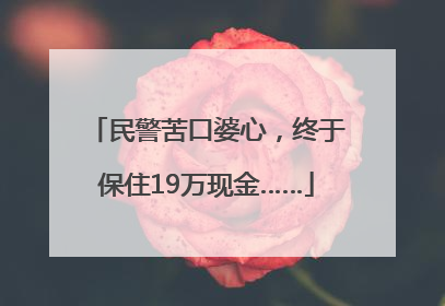 民警苦口婆心，终于保住19万现金……