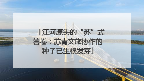 江河源头的“苏”式答卷：苏青文旅协作的种子已生根发芽