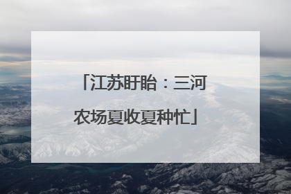 江苏盱眙：三河农场夏收夏种忙