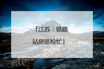 江苏：铁路站房巡检忙
