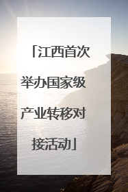 江西首次举办国家级产业转移对接活动