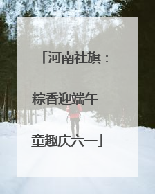 河南社旗：粽香迎端午 童趣庆六一