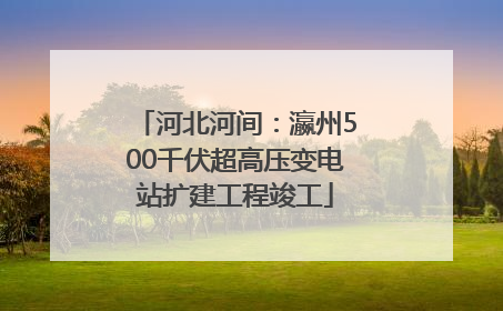河北河间：瀛州500千伏超高压变电站扩建工程竣工