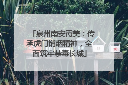 泉州南安霞美：传承虎门销烟精神，全面筑牢禁毒长城