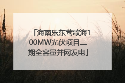 海南乐东莺歌海100MW光伏项目二期全容量并网发电