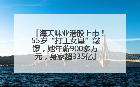 海天味业港股上市！55岁“打工女皇”敲锣，她年薪900多万元，身家超335亿