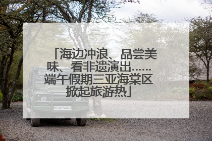 海边冲浪、品尝美味、看非遗演出……端午假期三亚海棠区掀起旅游热