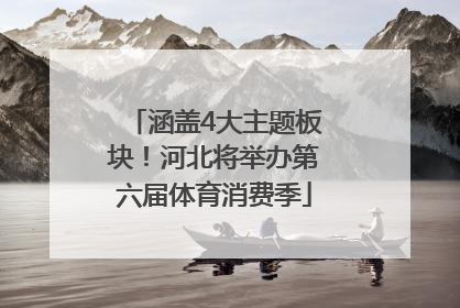 涵盖4大主题板块！河北将举办第六届体育消费季
