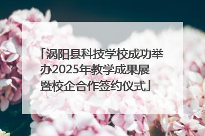 涡阳县科技学校成功举办2025年教学成果展暨校企合作签约仪式