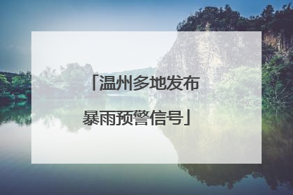温州多地发布暴雨预警信号