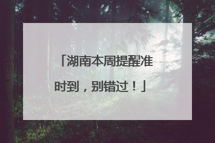 湖南本周提醒准时到，别错过！