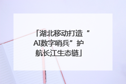 湖北移动打造“AI数字哨兵”护航长江生态链