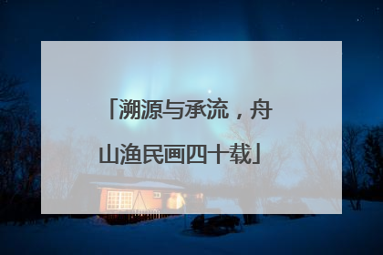溯源与承流，舟山渔民画四十载