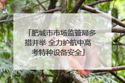 肥城市市场监管局多措并举 全力护航中高考特种设备安全