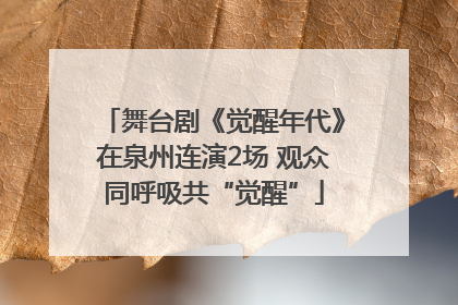 舞台剧《觉醒年代》在泉州连演2场 观众同呼吸共“觉醒”