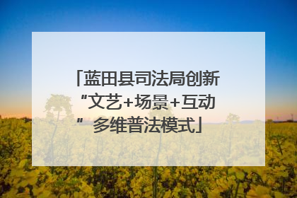 蓝田县司法局创新“文艺+场景+互动”多维普法模式