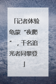 记者体验龟蒙“夜爬”，千名追光者同攀登