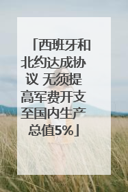 西班牙和北约达成协议 无须提高军费开支至国内生产总值5%