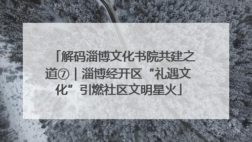 解码淄博文化书院共建之道⑦｜淄博经开区“礼遇文化”引燃社区文明星火