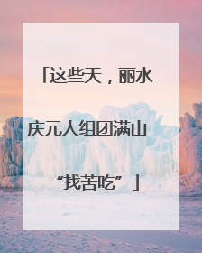 这些天，丽水庆元人组团满山“找苦吃”