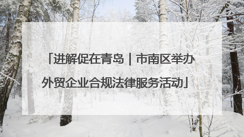 进解促在青岛｜市南区举办外贸企业合规法律服务活动