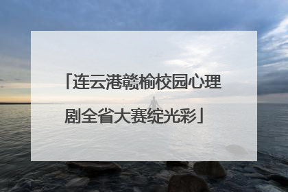 连云港赣榆校园心理剧全省大赛绽光彩