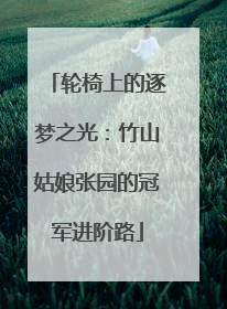轮椅上的逐梦之光：竹山姑娘张园的冠军进阶路