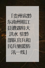 贵州省黔东南州榕江县遭遇特大洪水 驻黔部队官兵和民兵驰援防汛一线