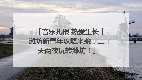 音乐扎根 热爱生长丨潍坊新青年攻略来袭，三天两夜玩转潍坊！