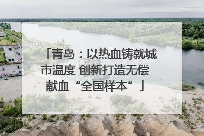 青岛：以热血铸就城市温度 创新打造无偿献血“全国样本”