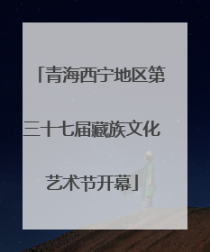 青海西宁地区第三十七届藏族文化艺术节开幕